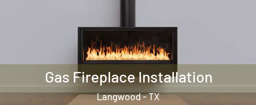 Gas Fireplace Installation Langwood - TX