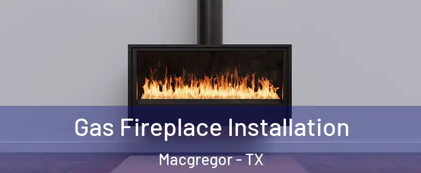 Gas Fireplace Installation Macgregor - TX