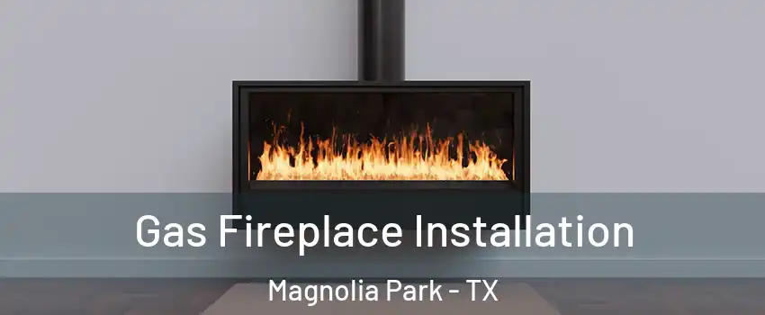 Gas Fireplace Installation Magnolia Park - TX