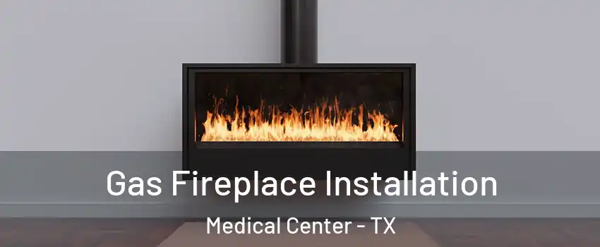 Gas Fireplace Installation Medical Center - TX