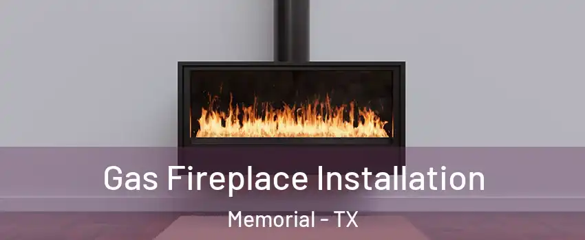Gas Fireplace Installation Memorial - TX
