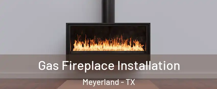 Gas Fireplace Installation Meyerland - TX