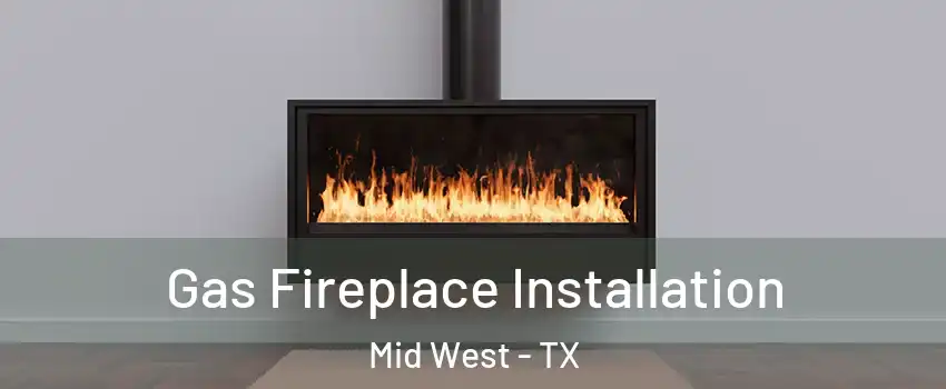 Gas Fireplace Installation Mid West - TX