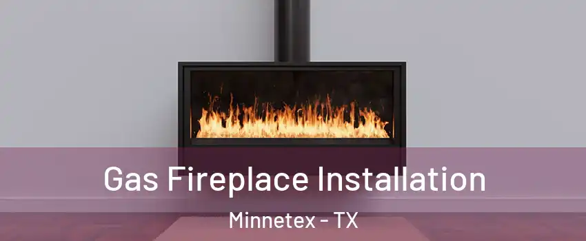 Gas Fireplace Installation Minnetex - TX