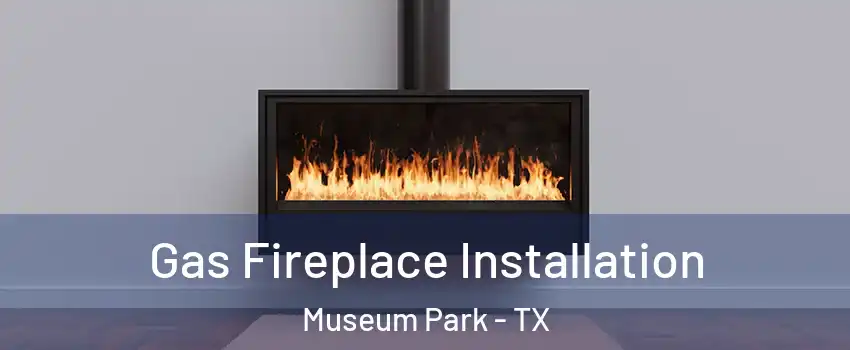 Gas Fireplace Installation Museum Park - TX
