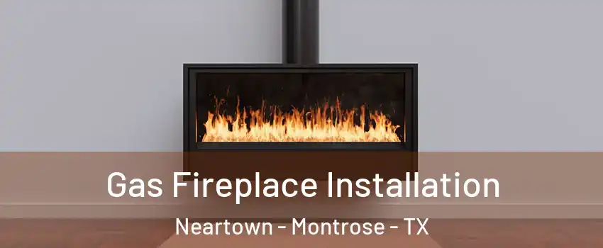 Gas Fireplace Installation Neartown - Montrose - TX
