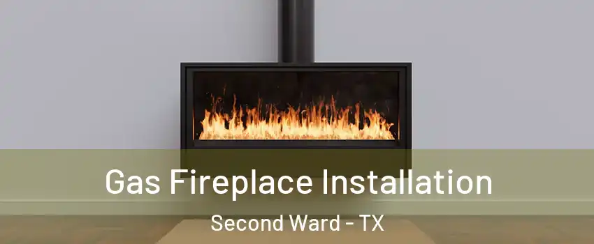 Gas Fireplace Installation Second Ward - TX