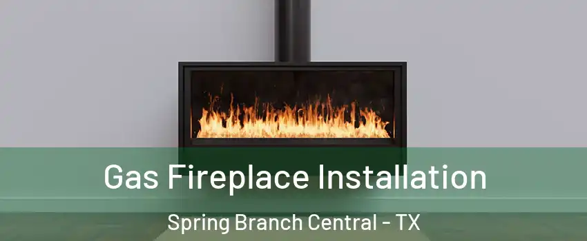 Gas Fireplace Installation Spring Branch Central - TX