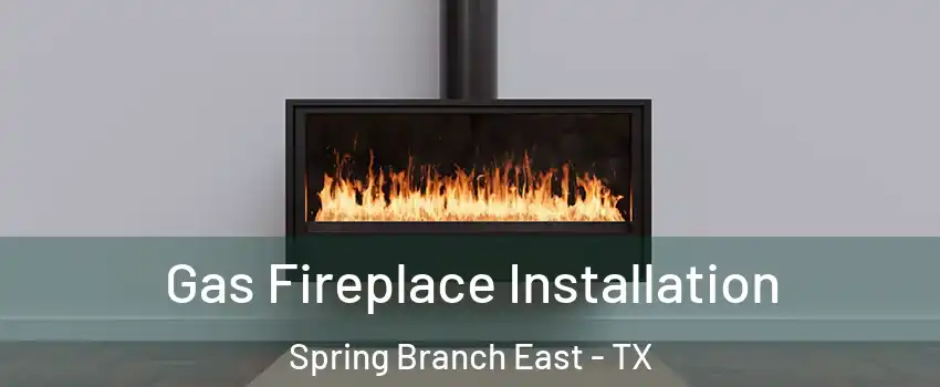 Gas Fireplace Installation Spring Branch East - TX