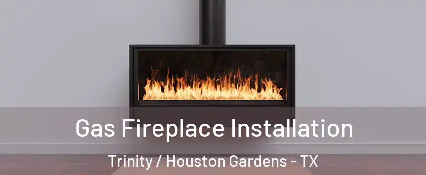 Gas Fireplace Installation Trinity / Houston Gardens - TX