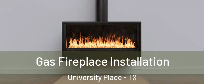 Gas Fireplace Installation University Place - TX