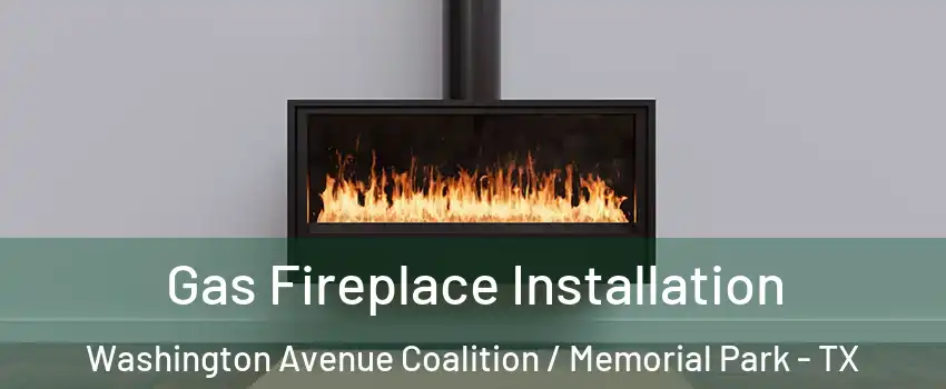 Gas Fireplace Installation Washington Avenue Coalition / Memorial Park - TX