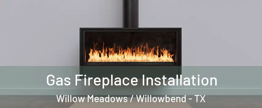 Gas Fireplace Installation Willow Meadows / Willowbend - TX