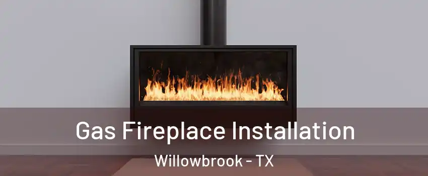 Gas Fireplace Installation Willowbrook - TX