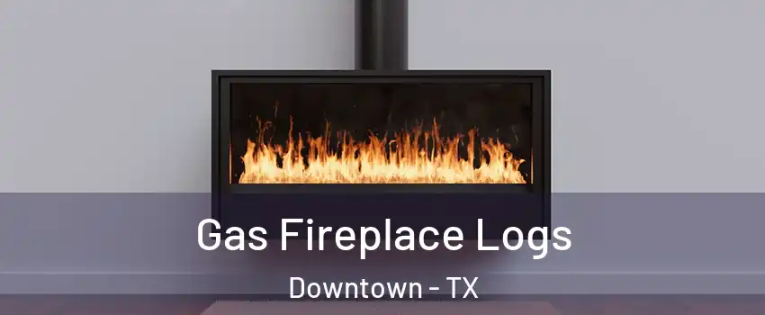 Gas Fireplace Logs Downtown - TX