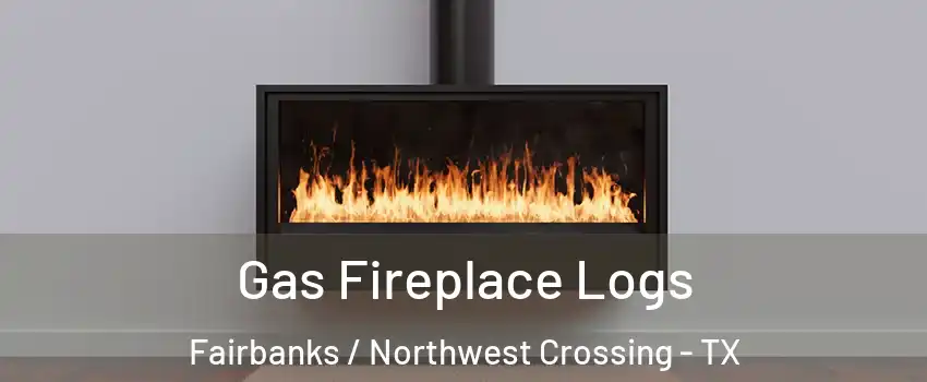 Gas Fireplace Logs Fairbanks / Northwest Crossing - TX