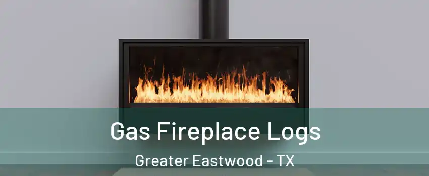 Gas Fireplace Logs Greater Eastwood - TX