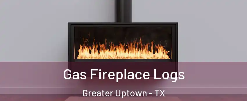 Gas Fireplace Logs Greater Uptown - TX