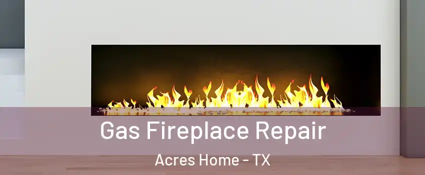 Gas Fireplace Repair Acres Home - TX