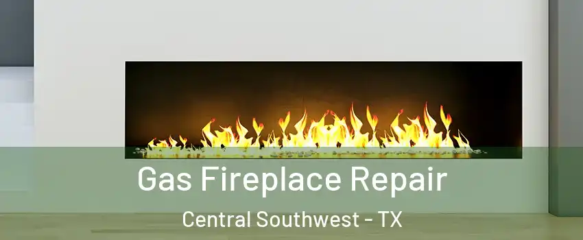 Gas Fireplace Repair Central Southwest - TX