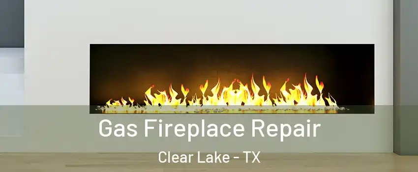 Gas Fireplace Repair Clear Lake - TX