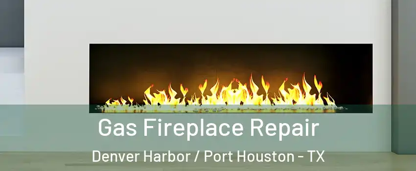 Gas Fireplace Repair Denver Harbor / Port Houston - TX