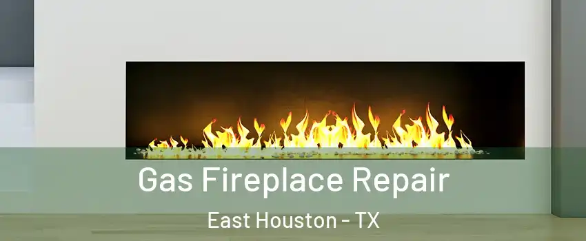 Gas Fireplace Repair East Houston - TX