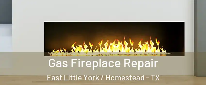 Gas Fireplace Repair East Little York / Homestead - TX