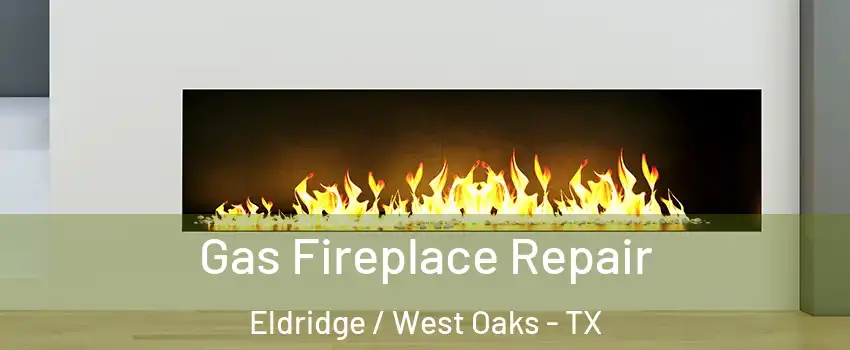 Gas Fireplace Repair Eldridge / West Oaks - TX