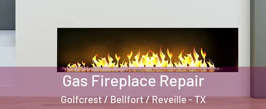 Gas Fireplace Repair Golfcrest / Bellfort / Reveille - TX