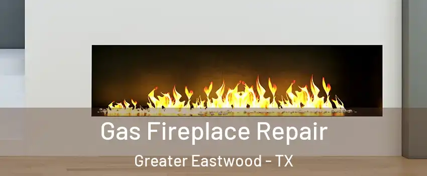 Gas Fireplace Repair Greater Eastwood - TX
