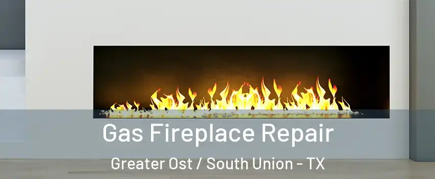 Gas Fireplace Repair Greater Ost / South Union - TX