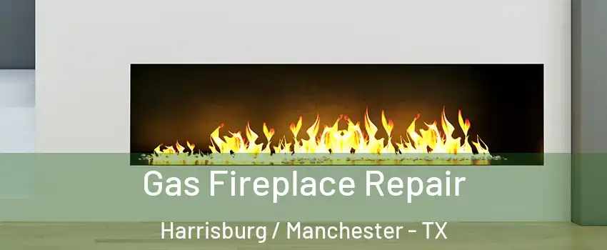 Gas Fireplace Repair Harrisburg / Manchester - TX