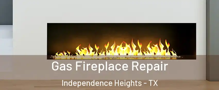 Gas Fireplace Repair Independence Heights - TX