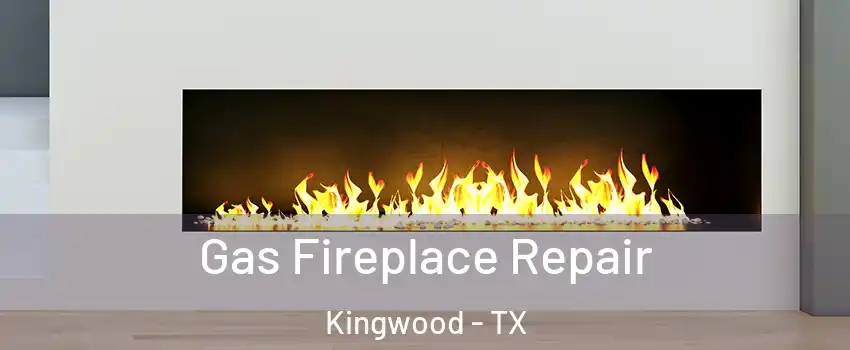 Gas Fireplace Repair Kingwood - TX