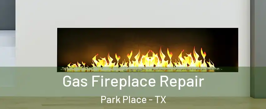 Gas Fireplace Repair Park Place - TX