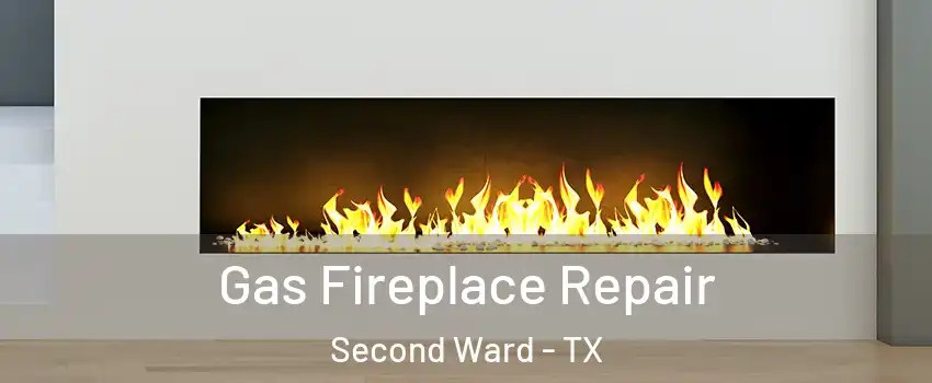 Gas Fireplace Repair Second Ward - TX