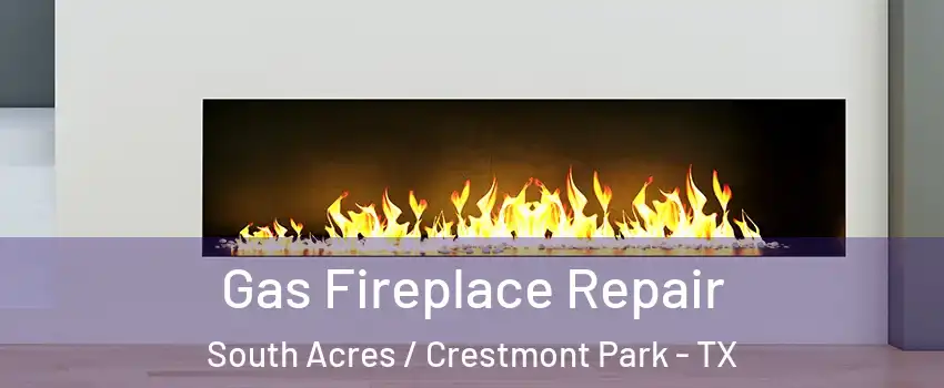 Gas Fireplace Repair South Acres / Crestmont Park - TX