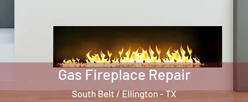 Gas Fireplace Repair South Belt / Ellington - TX
