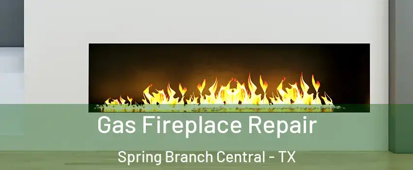 Gas Fireplace Repair Spring Branch Central - TX