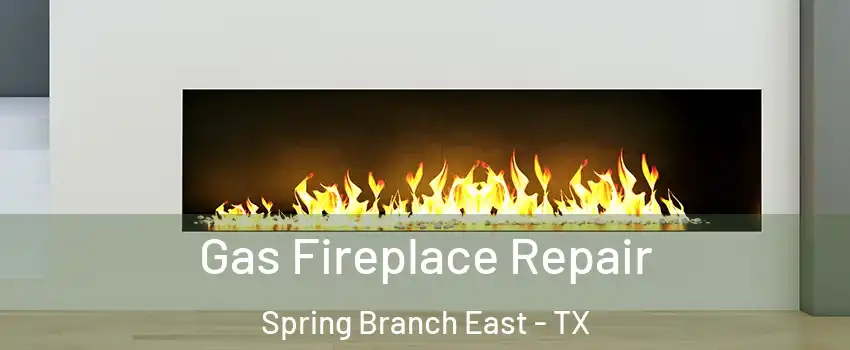 Gas Fireplace Repair Spring Branch East - TX