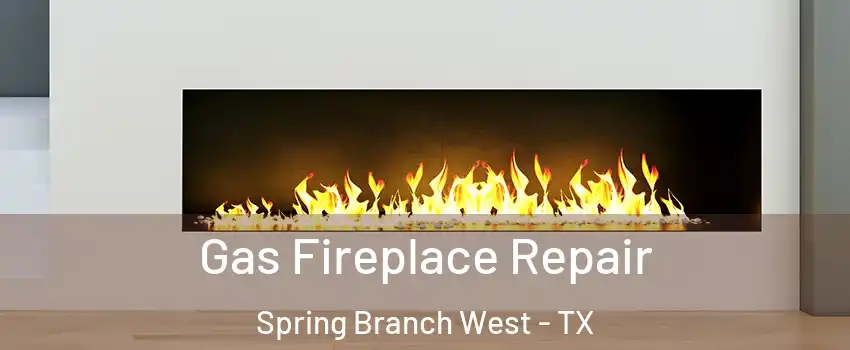 Gas Fireplace Repair Spring Branch West - TX