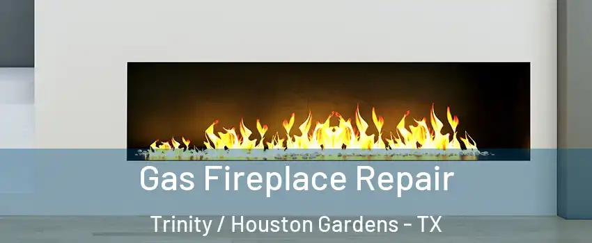 Gas Fireplace Repair Trinity / Houston Gardens - TX