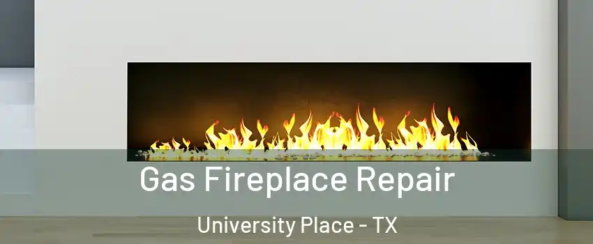 Gas Fireplace Repair University Place - TX