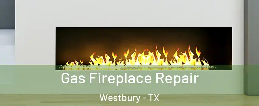 Gas Fireplace Repair Westbury - TX