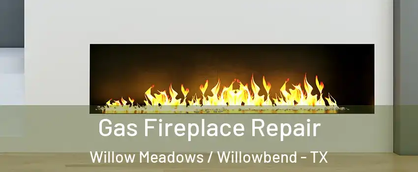 Gas Fireplace Repair Willow Meadows / Willowbend - TX