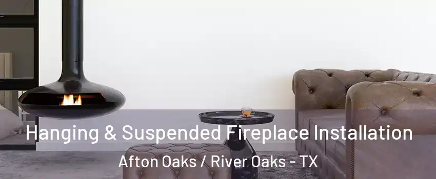Hanging & Suspended Fireplace Installation Afton Oaks / River Oaks - TX