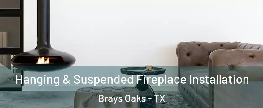 Hanging & Suspended Fireplace Installation Brays Oaks - TX