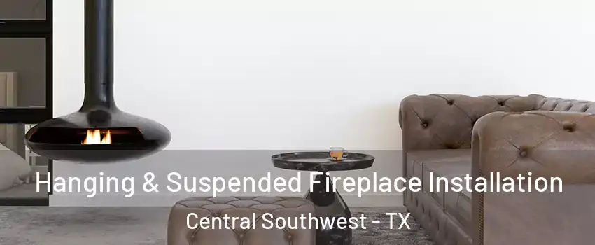 Hanging & Suspended Fireplace Installation Central Southwest - TX