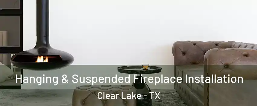 Hanging & Suspended Fireplace Installation Clear Lake - TX